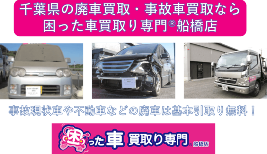 廃車買取は千葉県全域対応(事故車買取可)困った車買取り専門Ⓡ船橋店