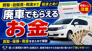 廃車でもらえるお金の総まとめ｜買取・自賠責保険・重量税・リサイクル料金まで横断解説